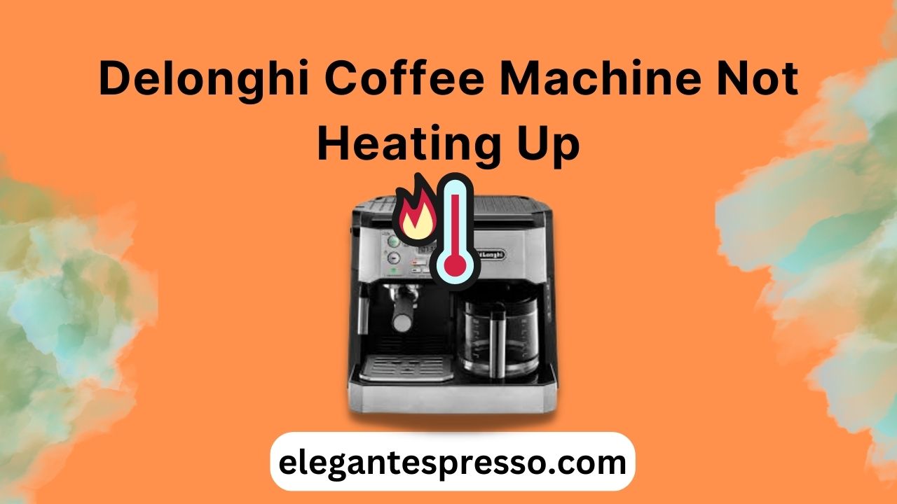 Why Is Delonghi Coffee Machine Not Heating Up?