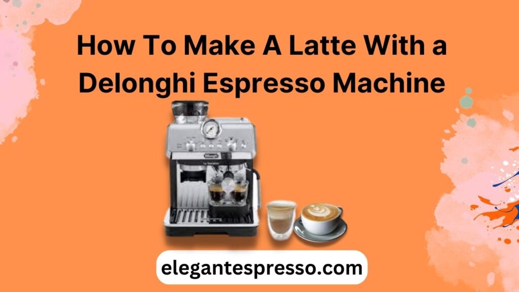 How to Make Latte With a Delonghi Espresso Machine?