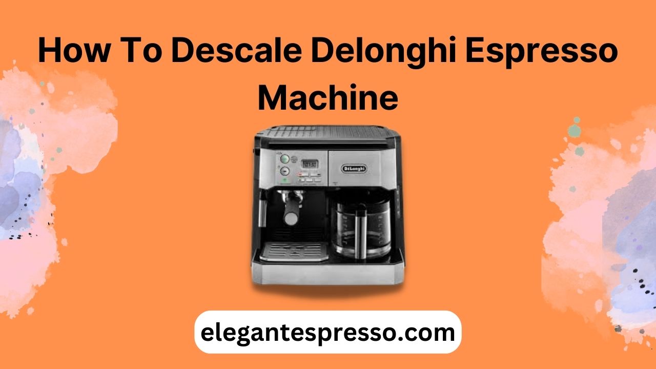 How To Descale Delonghi Espresso Machine?