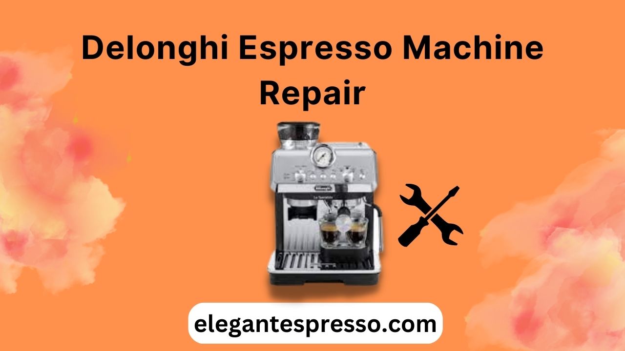 Delonghi Espresso Machine Repair With StepbyStep Guide