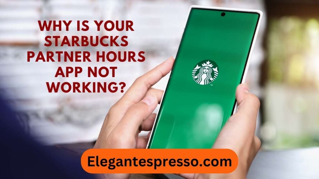 Why Is Your Starbucks Partner Hours App Not Working?