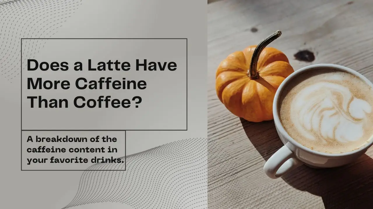 Does a Latte Have More Caffeine Than Coffee